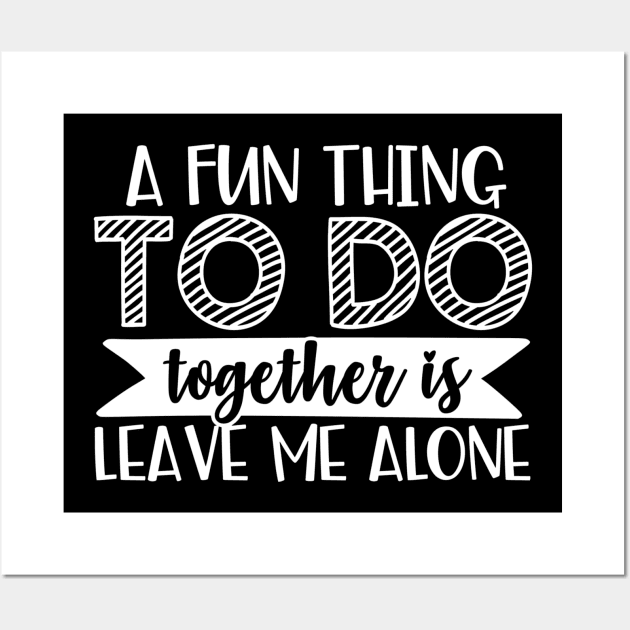 A Fun Thing To Do Together Is Leave Me Alone Wall Art by TruckerJunk